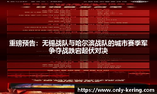 重磅预告：无锡战队与哈尔滨战队的城市赛季军争夺战跌宕起伏对决